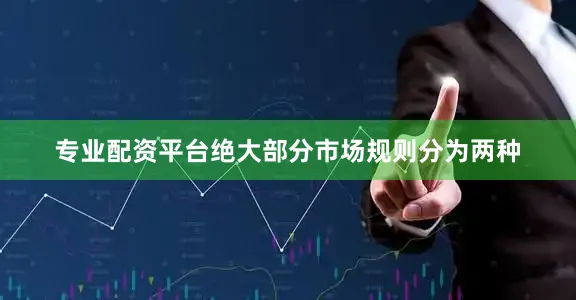 专业配资平台绝大部分市场规则分为两种
