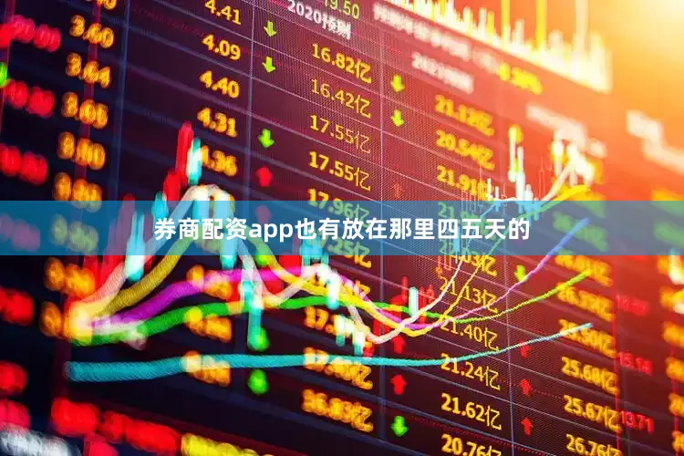 券商配资app也有放在那里四五天的