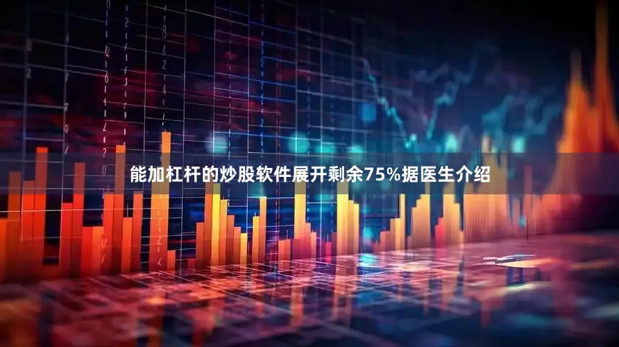 能加杠杆的炒股软件展开剩余75%据医生介绍