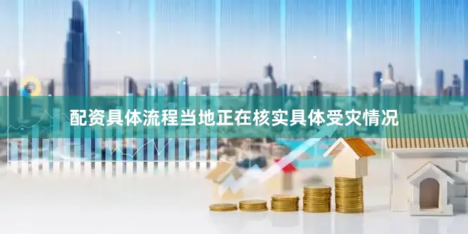 配资具体流程当地正在核实具体受灾情况