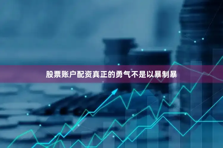 股票账户配资真正的勇气不是以暴制暴