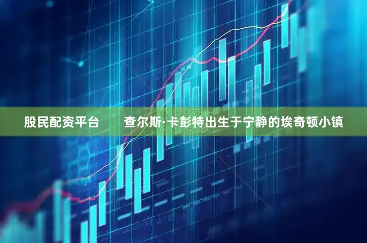 股民配资平台       查尔斯·卡彭特出生于宁静的埃奇顿小镇