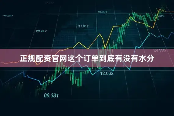 正规配资官网这个订单到底有没有水分
