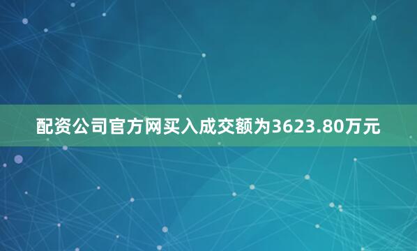 配资公司官方网买入成交额为3623.80万元