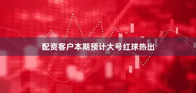 配资客户本期预计大号红球热出