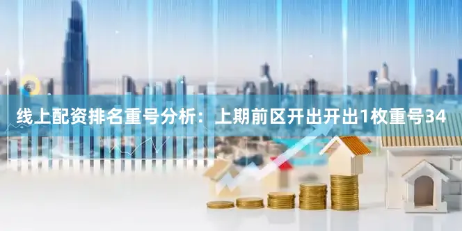 线上配资排名　　重号分析：上期前区开出开出1枚重号34