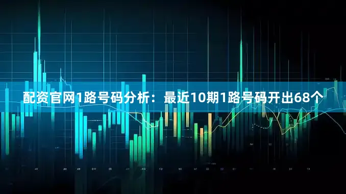 配资官网　　1路号码分析：最近10期1路号码开出68个