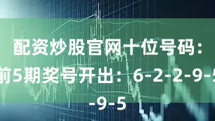 配资炒股官网　　十位号码：前5期奖号开出：6-2-2-9-5