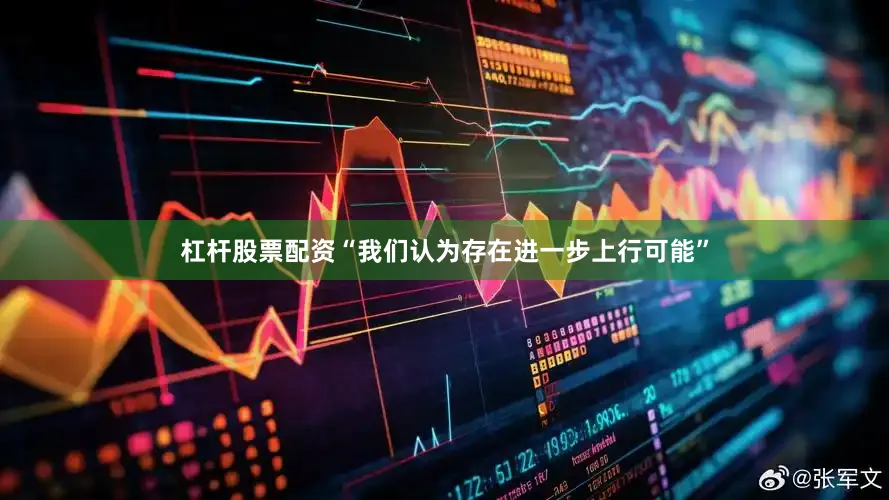 杠杆股票配资“我们认为存在进一步上行可能”