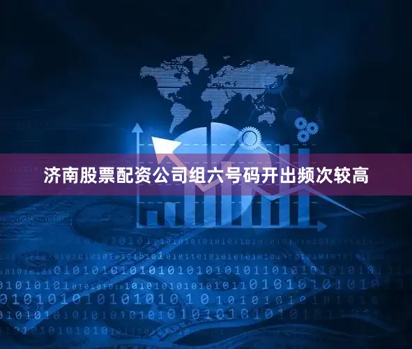 济南股票配资公司组六号码开出频次较高