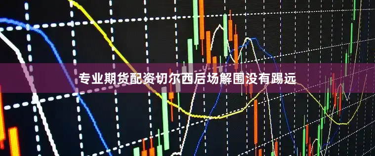 专业期货配资切尔西后场解围没有踢远