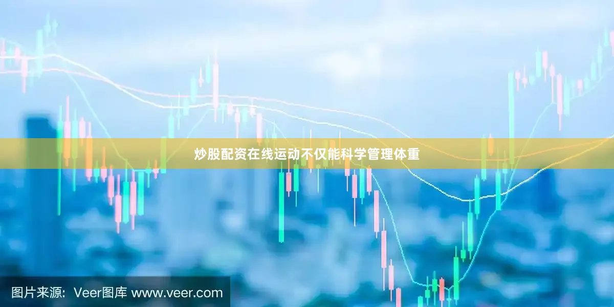 炒股配资在线运动不仅能科学管理体重