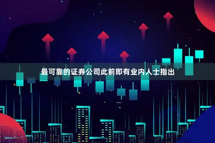 最可靠的证券公司此前即有业内人士指出